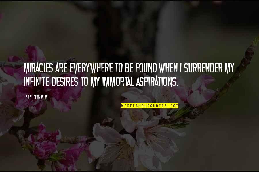 My Immortal Quotes By Sri Chinmoy: Miracles are everywhere to be found When I