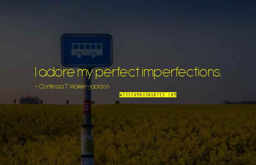 My Imperfections Quotes By Contessa T. Walker-Jackson: I adore my perfect imperfections. My Imperfections Quotes By Contessa T. Walker-Jackson: I adore my perfect imperfections.