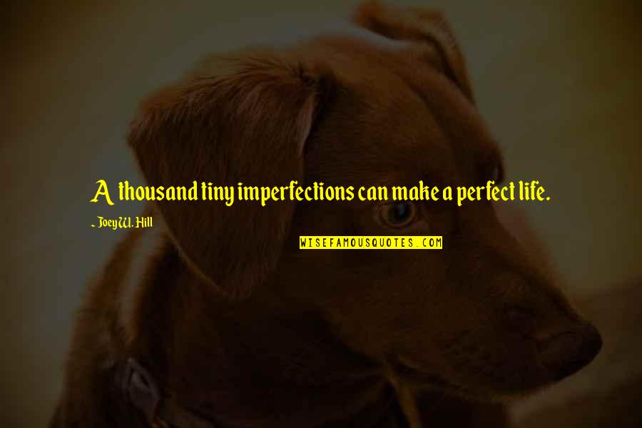 My Imperfections Quotes By Joey W. Hill: A thousand tiny imperfections can make a perfect My Imperfections Quotes By Joey W. Hill: A thousand tiny imperfections can make a perfect