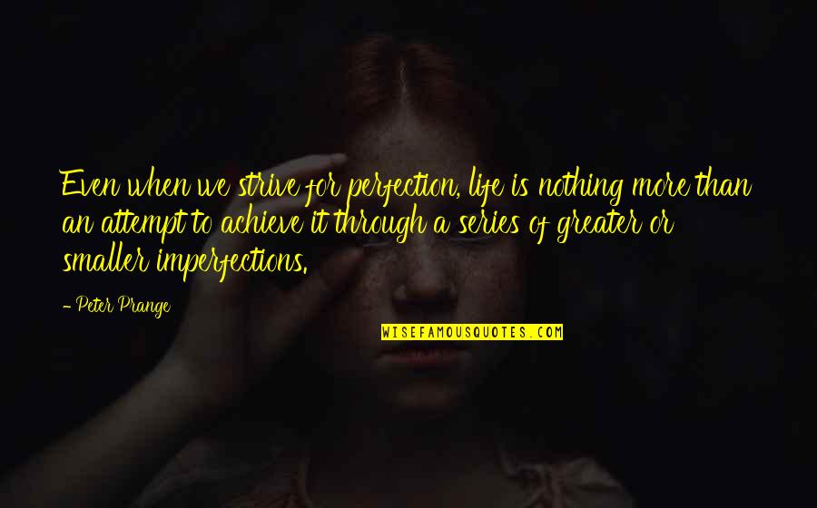 My Imperfections Quotes By Peter Prange: Even when we strive for perfection, life is My Imperfections Quotes By Peter Prange: Even when we strive for perfection, life is