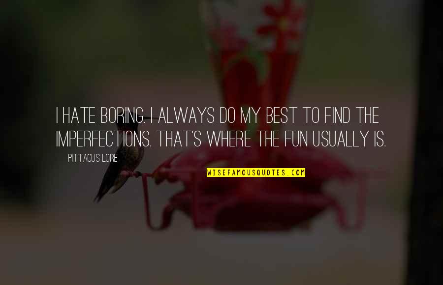 My Imperfections Quotes By Pittacus Lore: I hate boring. I always do my best My Imperfections Quotes By Pittacus Lore: I hate boring. I always do my best
