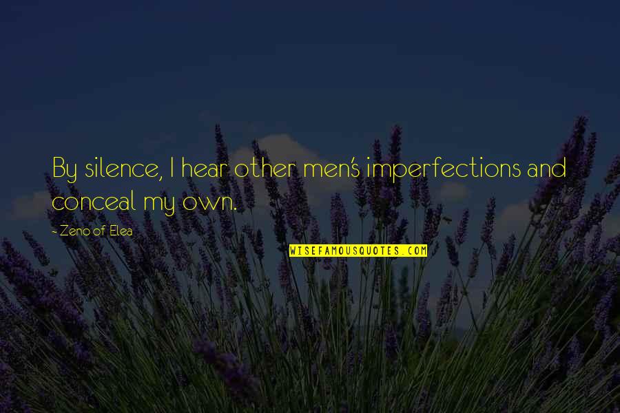 My Imperfections Quotes By Zeno Of Elea: By silence, I hear other men's imperfections and
