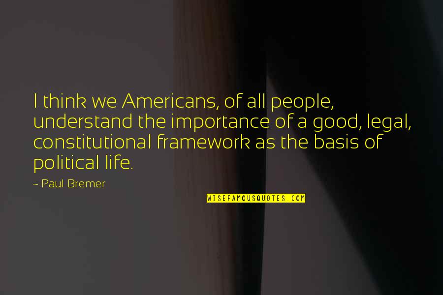 My Importance In Your Life Quotes By Paul Bremer: I think we Americans, of all people, understand