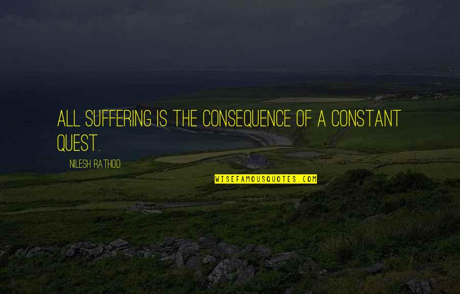 My Inaanak Quotes By Nilesh Rathod: All suffering is the consequence of a constant