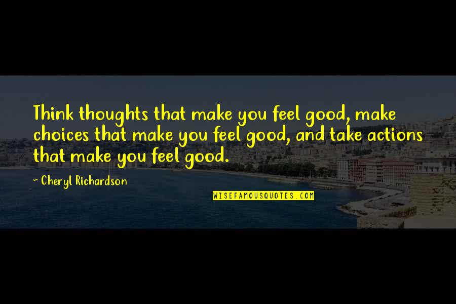 My Incomplete Love Story Quotes By Cheryl Richardson: Think thoughts that make you feel good, make My Incomplete Love Story Quotes By Cheryl Richardson: Think thoughts that make you feel good, make