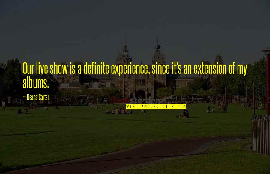 My Incomplete Love Story Quotes By Deana Carter: Our live show is a definite experience, since