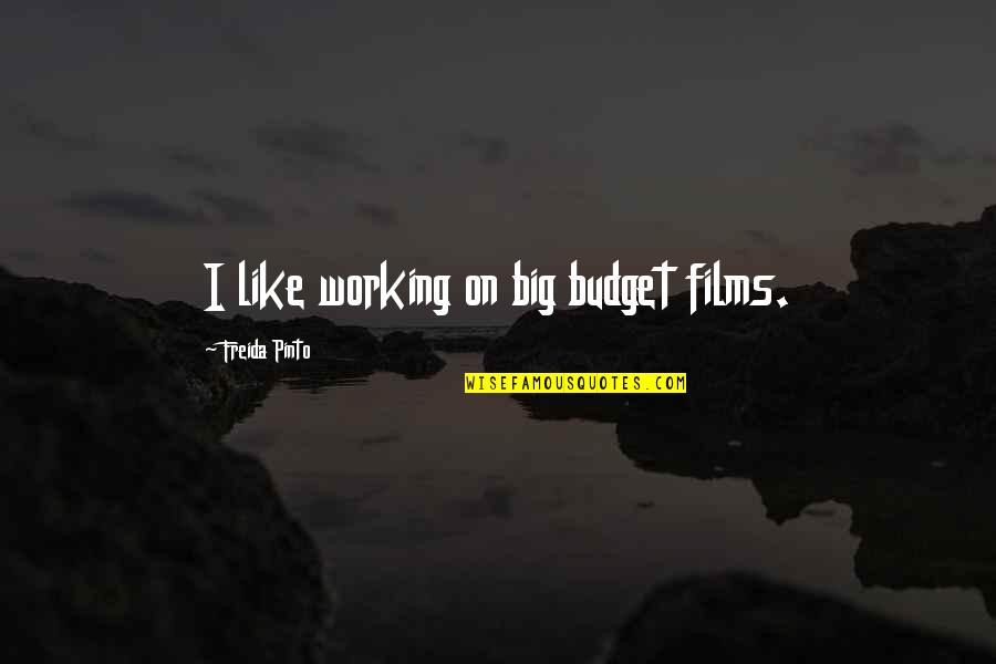 My Incomplete Love Story Quotes By Freida Pinto: I like working on big budget films. My Incomplete Love Story Quotes By Freida Pinto: I like working on big budget films.