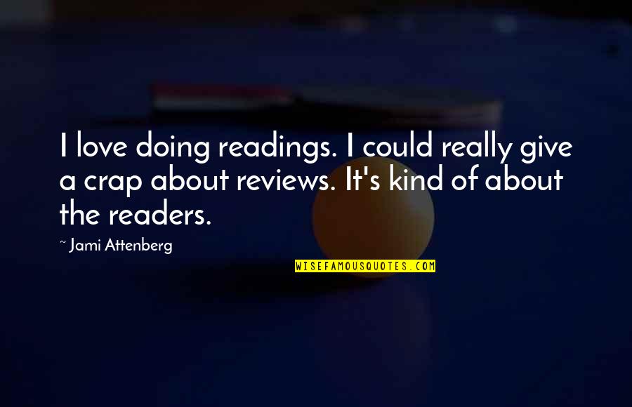 My Incomplete Love Story Quotes By Jami Attenberg: I love doing readings. I could really give My Incomplete Love Story Quotes By Jami Attenberg: I love doing readings. I could really give