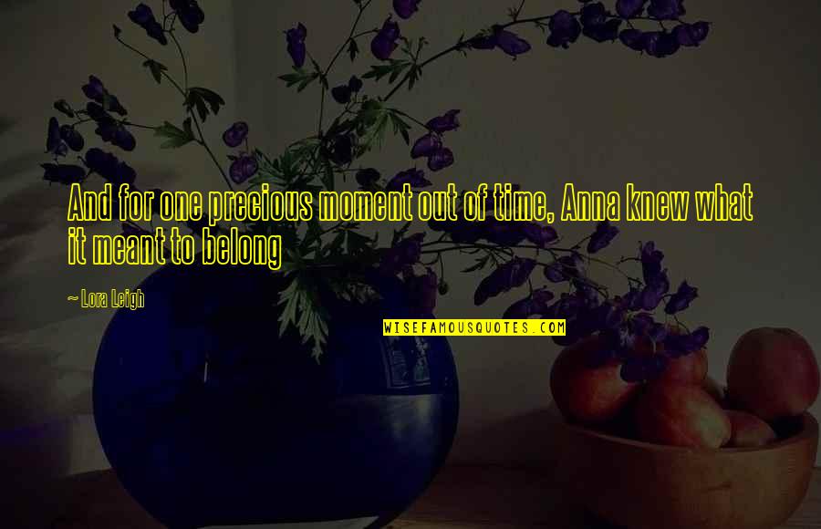 My Incomplete Love Story Quotes By Lora Leigh: And for one precious moment out of time,