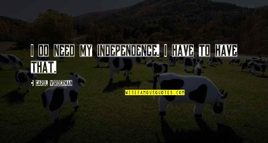My Independence Quotes By Carol Vorderman: I do need my independence. I have to My Independence Quotes By Carol Vorderman: I do need my independence. I have to