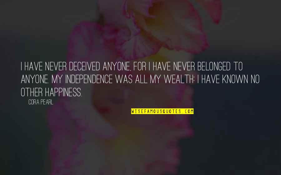 My Independence Quotes By Cora Pearl: I have never deceived anyone, for I have My Independence Quotes By Cora Pearl: I have never deceived anyone, for I have