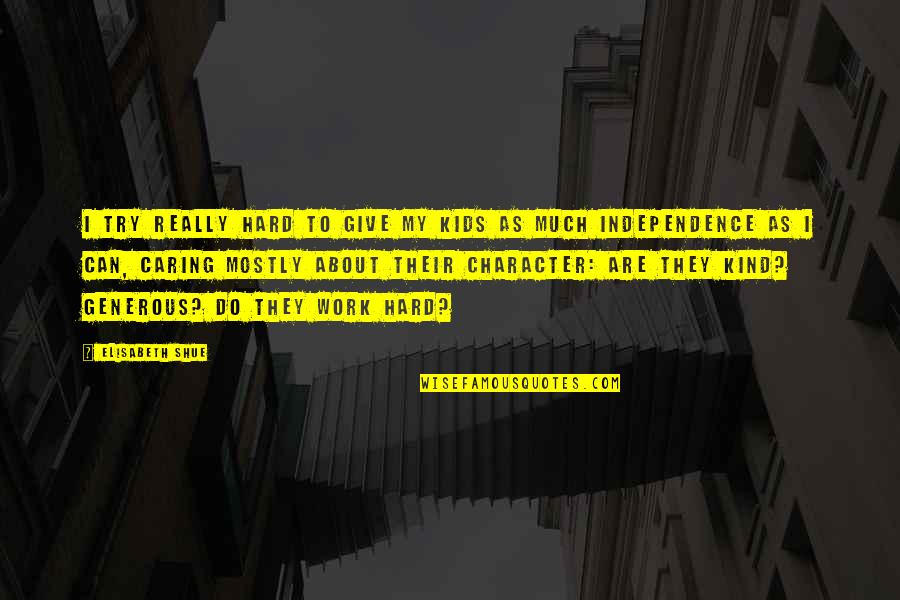 My Independence Quotes By Elisabeth Shue: I try really hard to give my kids My Independence Quotes By Elisabeth Shue: I try really hard to give my kids