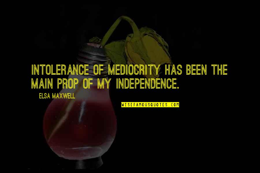 My Independence Quotes By Elsa Maxwell: Intolerance of mediocrity has been the main prop