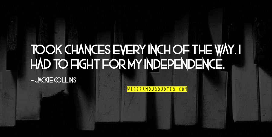 My Independence Quotes By Jackie Collins: took chances every inch of the way. I