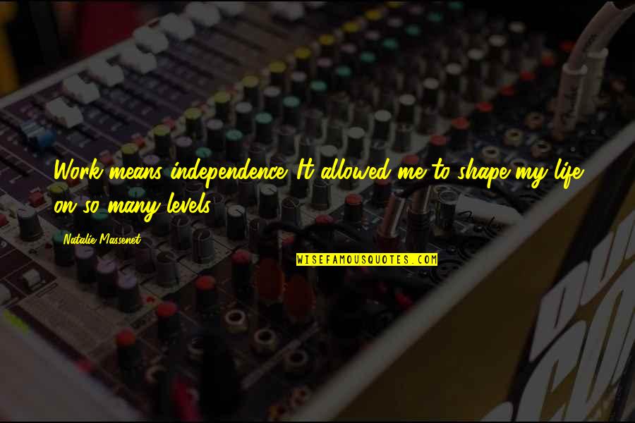 My Independence Quotes By Natalie Massenet: Work means independence. It allowed me to shape My Independence Quotes By Natalie Massenet: Work means independence. It allowed me to shape