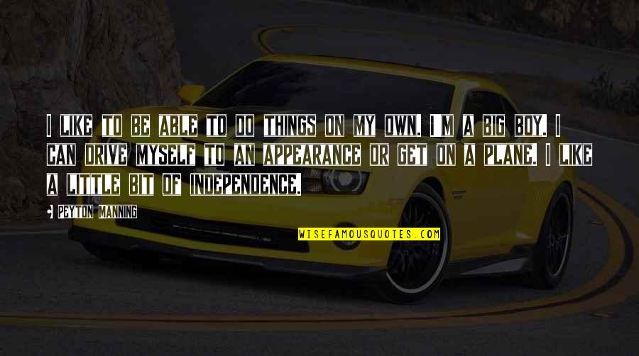 My Independence Quotes By Peyton Manning: I like to be able to do things My Independence Quotes By Peyton Manning: I like to be able to do things