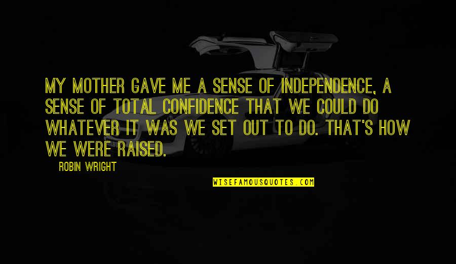 My Independence Quotes By Robin Wright: My mother gave me a sense of independence, My Independence Quotes By Robin Wright: My mother gave me a sense of independence,