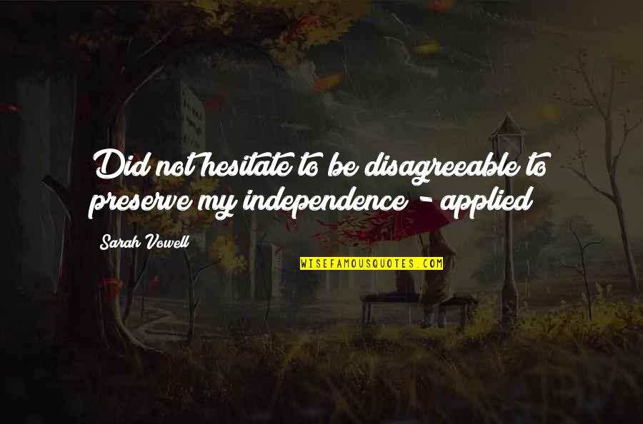 My Independence Quotes By Sarah Vowell: Did not hesitate to be disagreeable to preserve