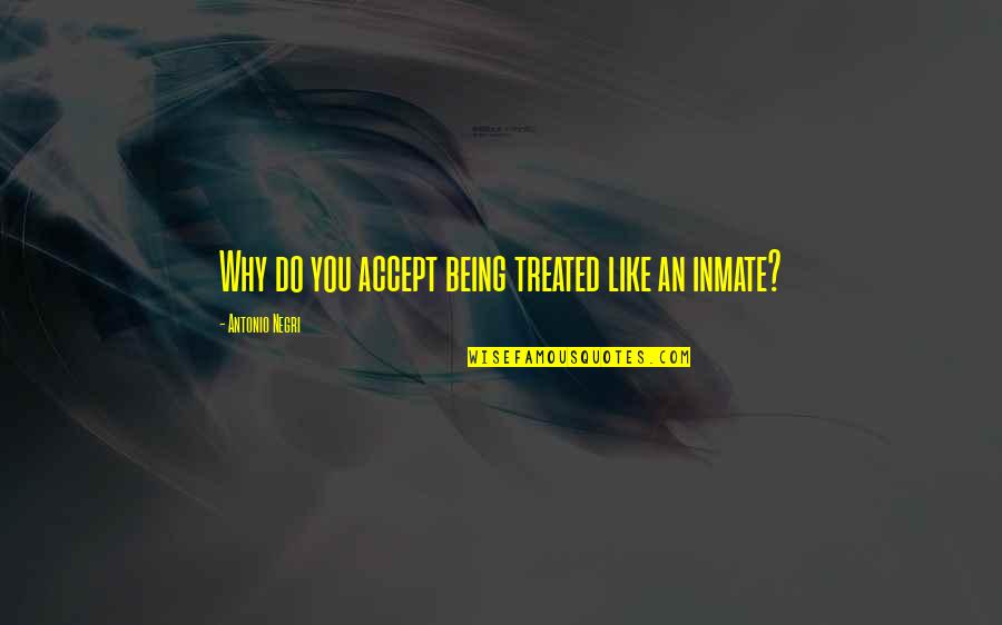 My Inmate Quotes By Antonio Negri: Why do you accept being treated like an