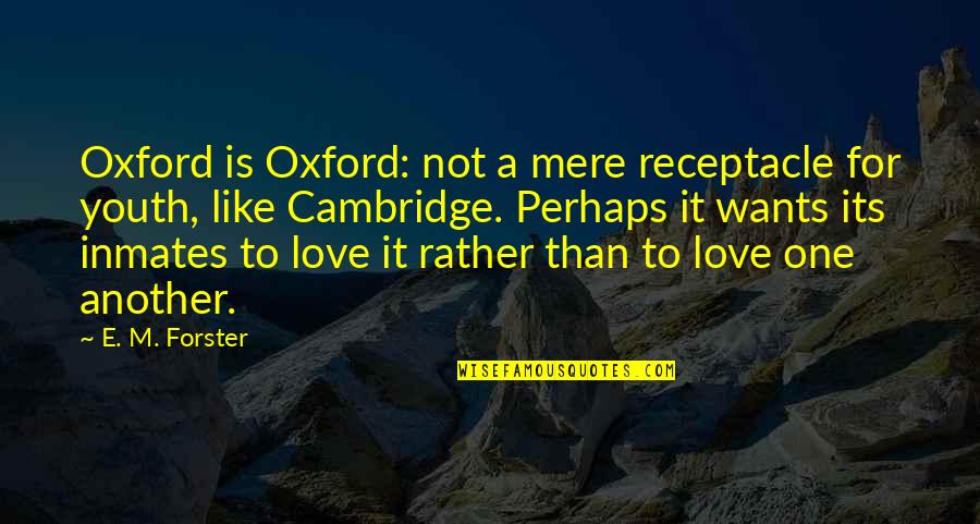 My Inmates Quotes By E. M. Forster: Oxford is Oxford: not a mere receptacle for