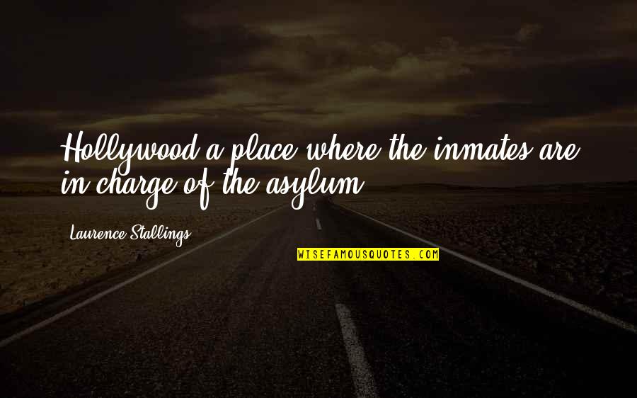 My Inmates Quotes By Laurence Stallings: Hollywood-a place where the inmates are in charge