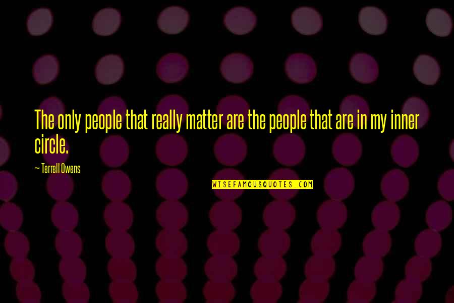 My Inner Circle Quotes By Terrell Owens: The only people that really matter are the