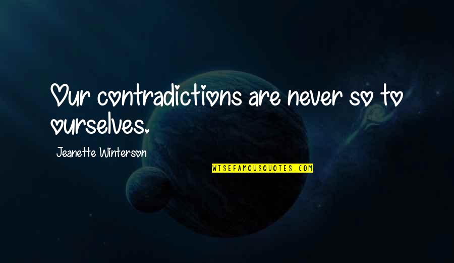 My Inner Demons Quotes By Jeanette Winterson: Our contradictions are never so to ourselves. My Inner Demons Quotes By Jeanette Winterson: Our contradictions are never so to ourselves.