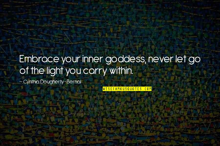 My Inner Goddess Quotes By Cynthia Dougherty-Bernal: Embrace your inner goddess, never let go of