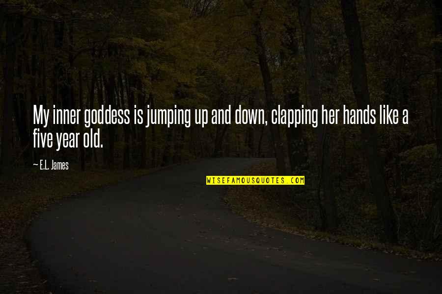 My Inner Goddess Quotes By E.L. James: My inner goddess is jumping up and down,