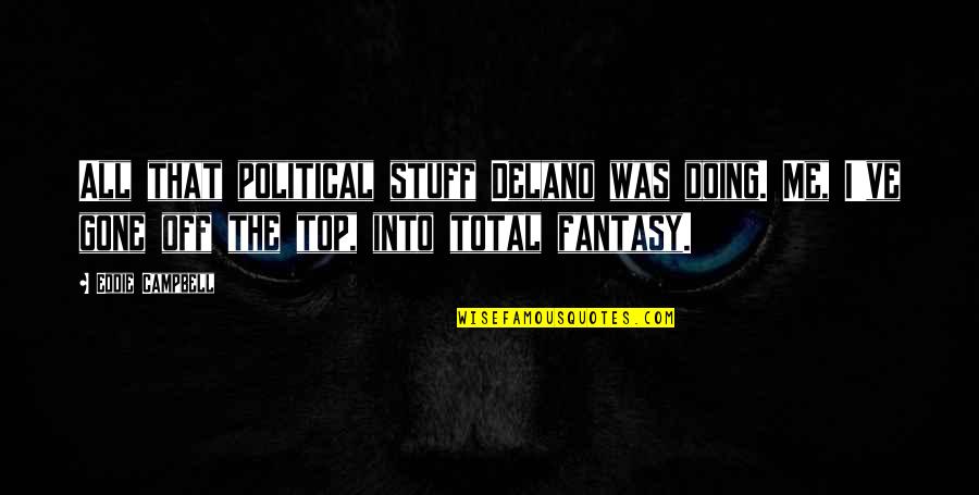 My Insurance Quote Quotes By Eddie Campbell: All that political stuff Delano was doing. Me, My Insurance Quote Quotes By Eddie Campbell: All that political stuff Delano was doing. Me,