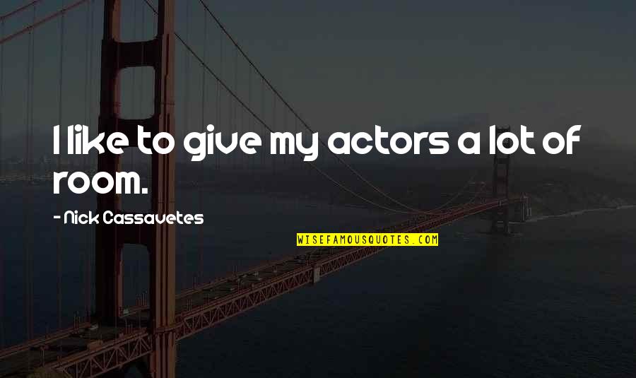 My Insurance Quote Quotes By Nick Cassavetes: I like to give my actors a lot My Insurance Quote Quotes By Nick Cassavetes: I like to give my actors a lot