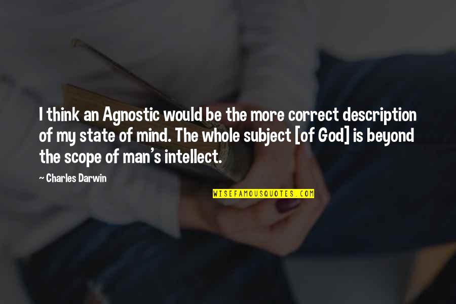 My Intellect Quotes By Charles Darwin: I think an Agnostic would be the more