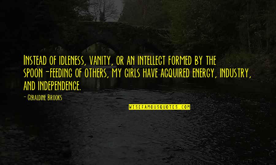 My Intellect Quotes By Geraldine Brooks: Instead of idleness, vanity, or an intellect formed