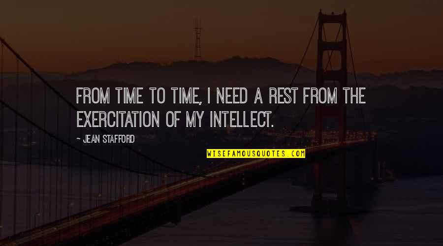 My Intellect Quotes By Jean Stafford: From time to time, I need a rest