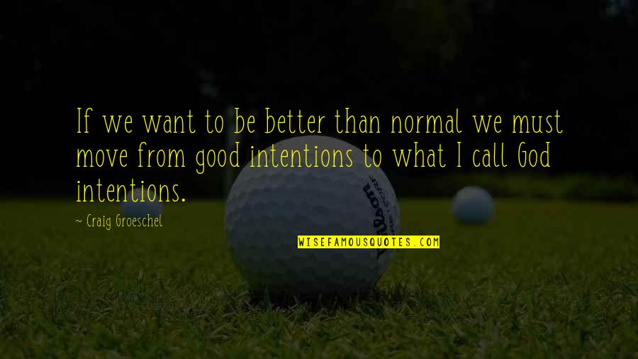My Intentions Are Good Quotes By Craig Groeschel: If we want to be better than normal