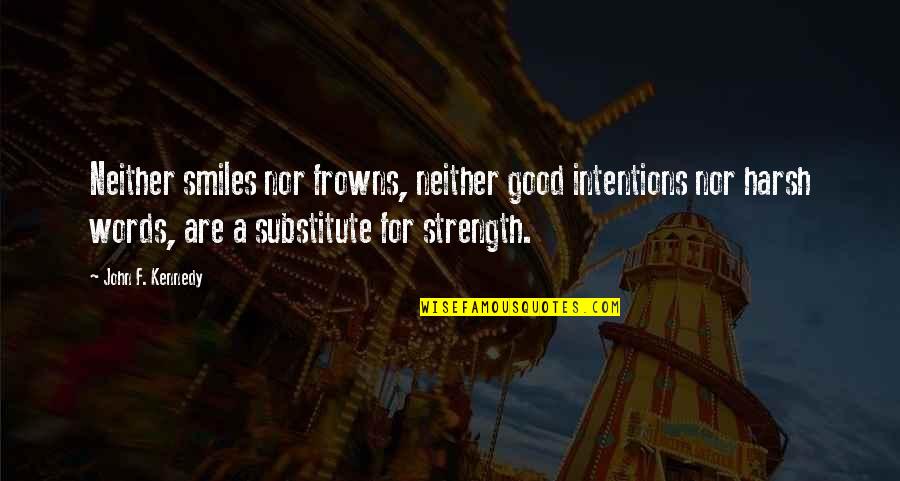 My Intentions Are Good Quotes By John F. Kennedy: Neither smiles nor frowns, neither good intentions nor