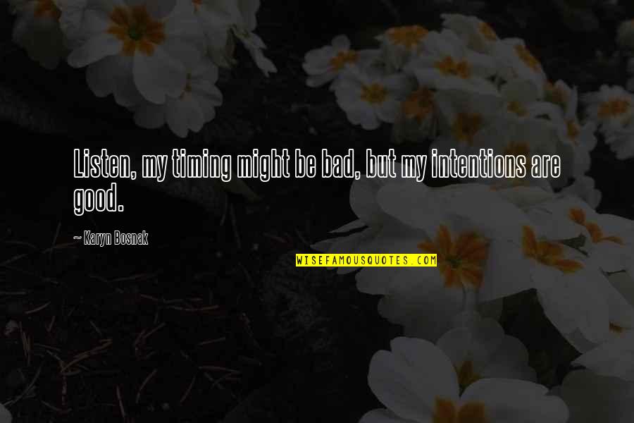 My Intentions Are Good Quotes By Karyn Bosnak: Listen, my timing might be bad, but my