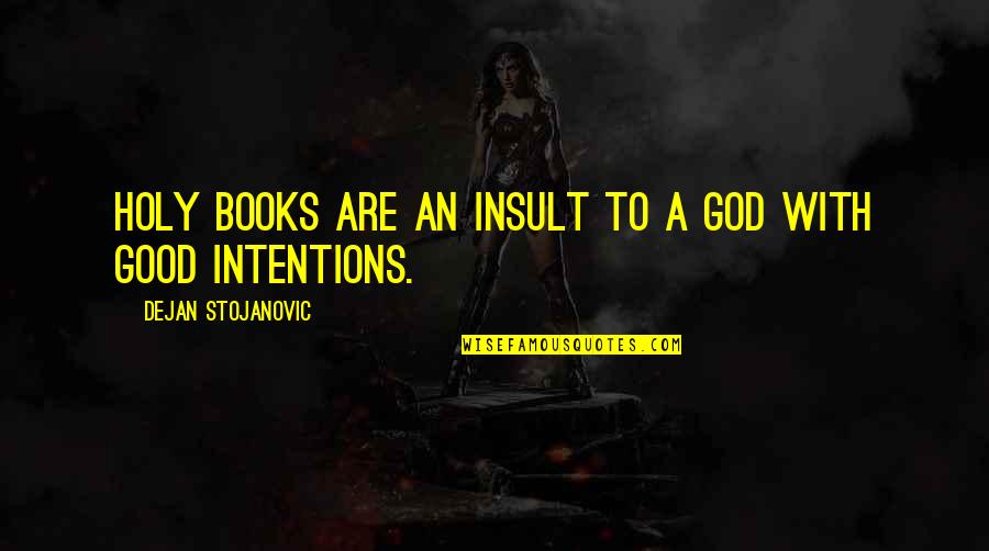 My Intentions Were Good Quotes By Dejan Stojanovic: Holy books are an insult to a God My Intentions Were Good Quotes By Dejan Stojanovic: Holy books are an insult to a God