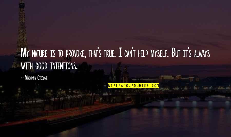 My Intentions Were Good Quotes By Madonna Ciccone: My nature is to provoke, that's true. I My Intentions Were Good Quotes By Madonna Ciccone: My nature is to provoke, that's true. I