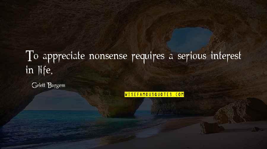 My Interest In Life Quotes By Gelett Burgess: To appreciate nonsense requires a serious interest in