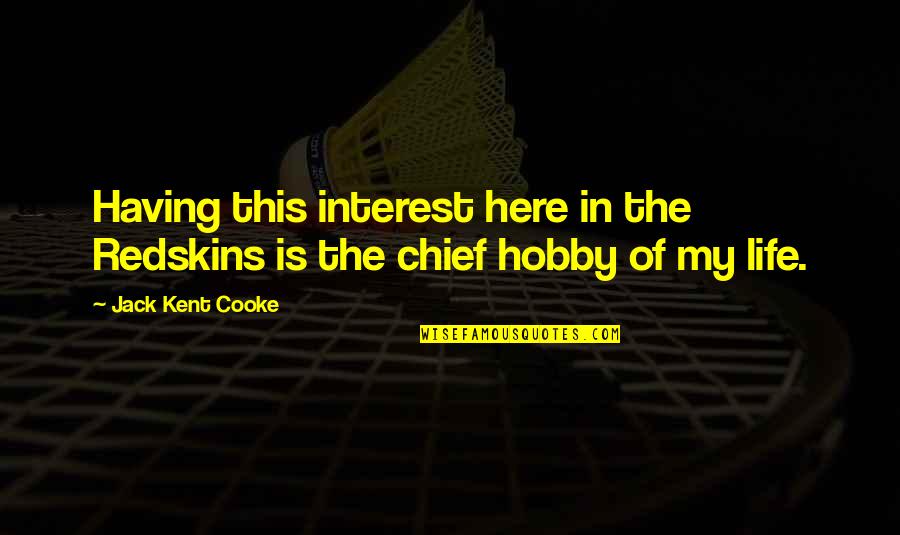 My Interest In Life Quotes By Jack Kent Cooke: Having this interest here in the Redskins is