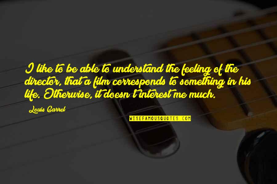 My Interest In Life Quotes By Louis Garrel: I like to be able to understand the