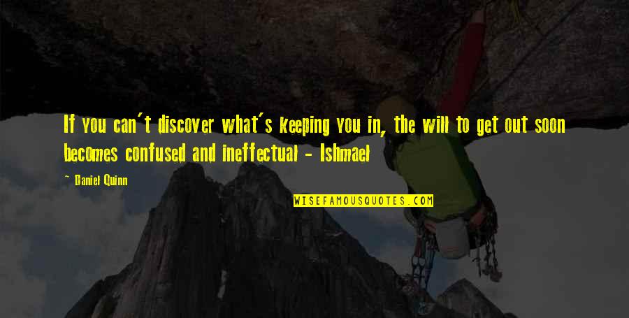 My Ishmael Quotes By Daniel Quinn: If you can't discover what's keeping you in,