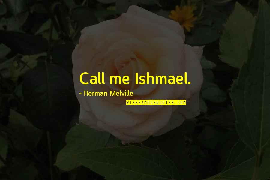 My Ishmael Quotes By Herman Melville: Call me Ishmael.