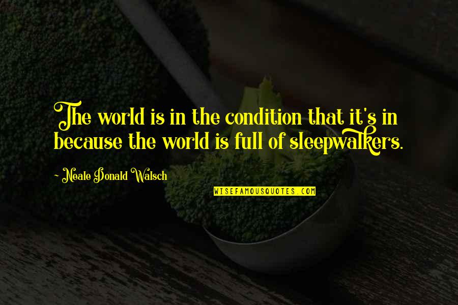 My Jaan Quotes By Neale Donald Walsch: The world is in the condition that it's