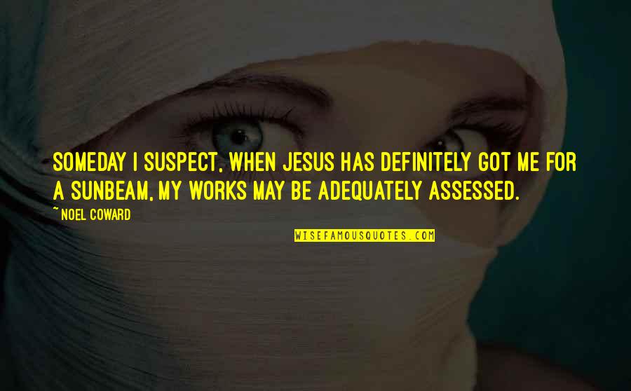 My Jesus Quotes By Noel Coward: Someday I suspect, when Jesus has definitely got