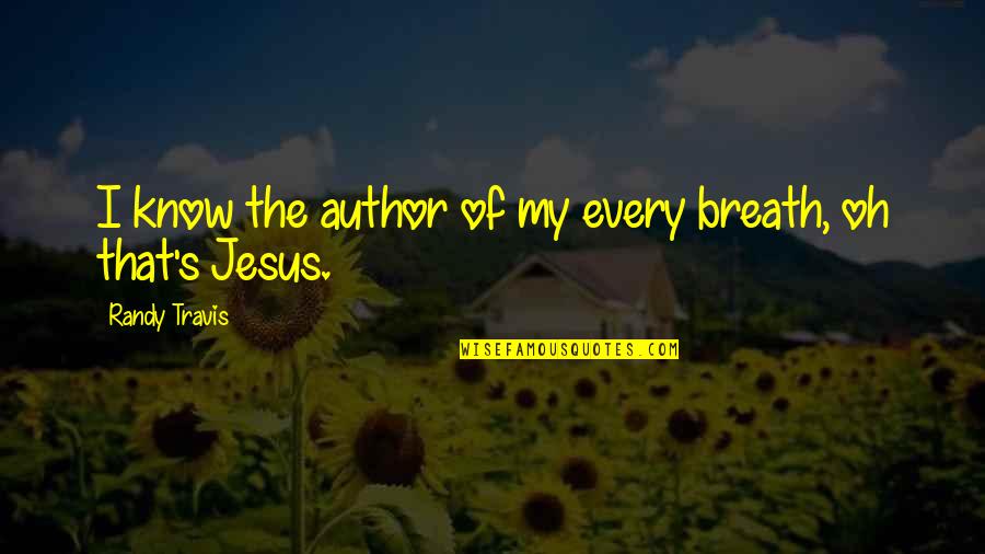 My Jesus Quotes By Randy Travis: I know the author of my every breath,