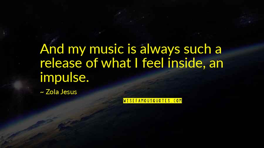 My Jesus Quotes By Zola Jesus: And my music is always such a release