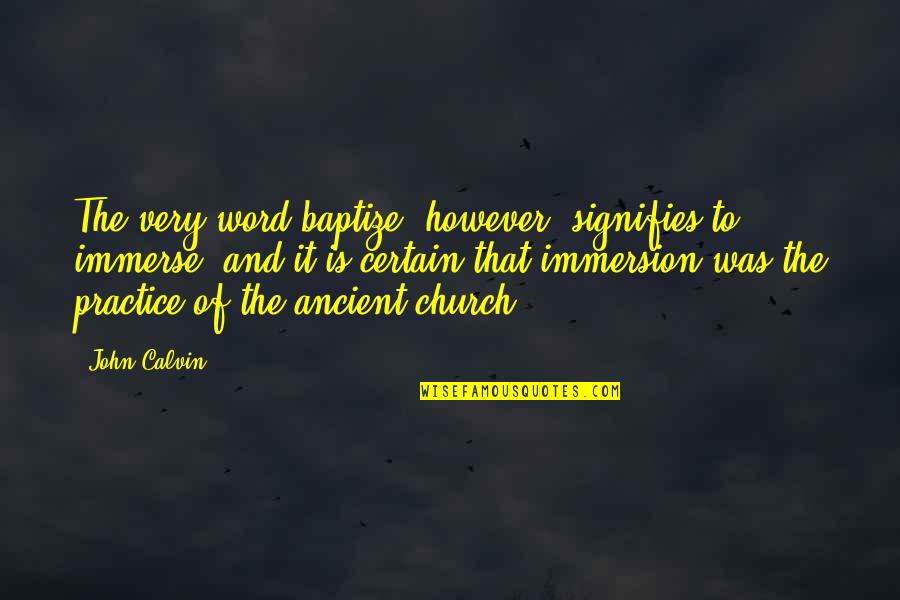 My Jesus Todd Quotes By John Calvin: The very word baptize, however, signifies to immerse; My Jesus Todd Quotes By John Calvin: The very word baptize, however, signifies to immerse;