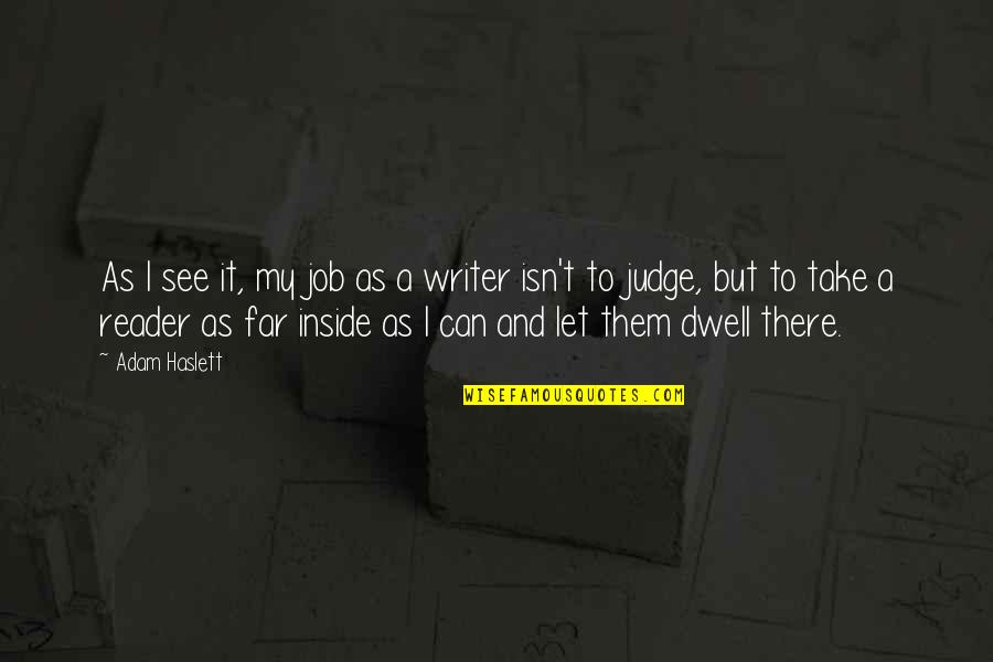 My Job Is Not To Judge Quotes By Adam Haslett: As I see it, my job as a